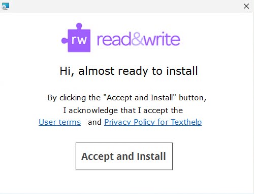 Screenshot of the start of the Windows read&write installation process, that says "By clicking the 'accept and install' button, I acknowledge that I accept the User Terms (with link) and Privacy Policy for TextHelp (with link). There is an 'Accept and Install' button at the bottom. 