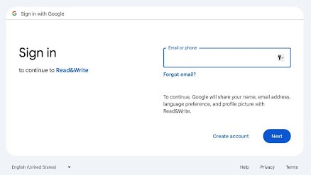 MacOS read&write Google sign in page, asking for your phone number or email address. It states that my signing in, Google will share your name, email address, language preferences, and profile picture with read&write. Use your Highline email. Offers links to the Google Privacy Policy and Terms of Service. , as well at the Help page, on the bottom.