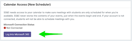 Watermark faculty Calendar Access (New Scheduler) in settings. The text reads "SS&E needs access to your calendar to make sure meetings with students are only scheduled for when you're avaiable. SS&E never stores the contents of your events, just when the events behin and end. If our account is not connected, students will not be able to schedule meetings with you. The connection status below should say 'Connect' with a green dot, but if it is 'Not Connected' with a red dot, you must log in to Microsoft 365.